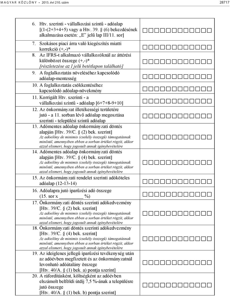 A foglalkoztatás növeléséhez kapcsolódó adóalap-mentesség 10. A foglalkoztatás csökkentéséhez kapcsolódó adóalap-növekmény 11. Korrigált Htv. szerinti - a vállalkozási szint - adóalap [6+7+8-9+10] 12.