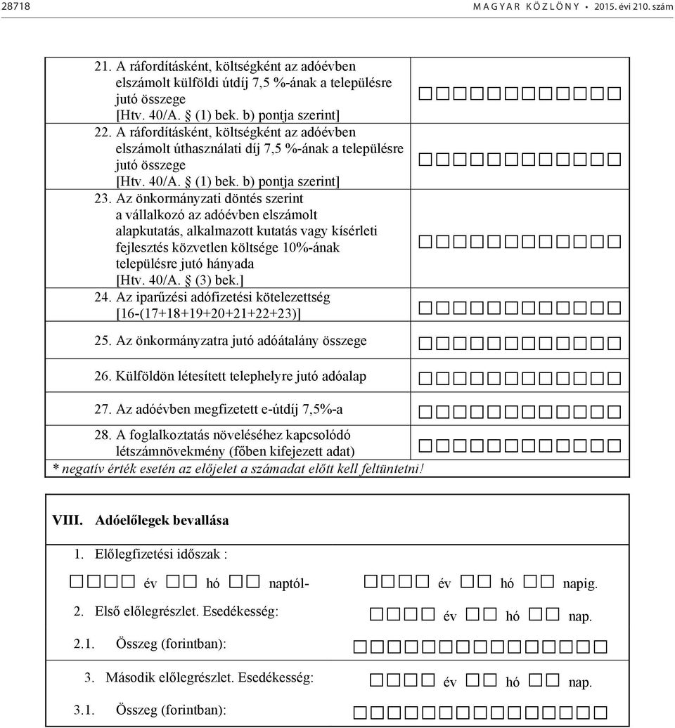 Az önkormányzati döntés szerint a vállalkozó az adóévben elszámolt alapkutatás, alkalmazott kutatás vagy kísérleti fejlesztés közvetlen költsége 10%-ának településre jutó hányada [Htv. 40/A. (3) bek.