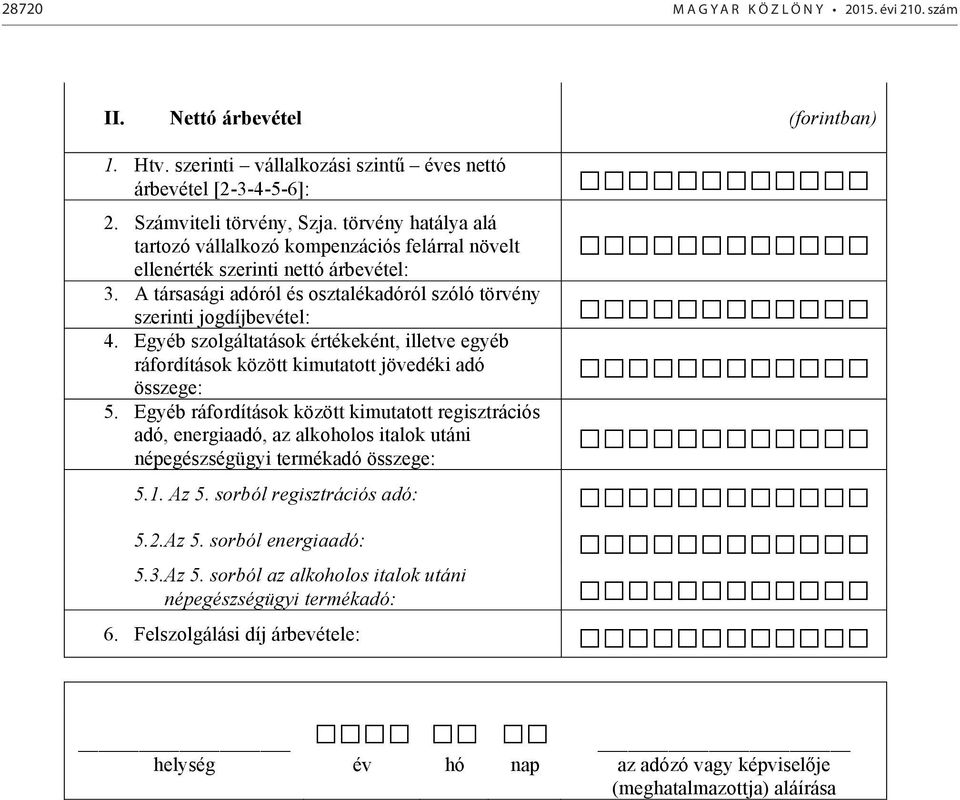 Egyéb szolgáltatások értékeként, illetve egyéb ráfordítások között kimutatott jövedéki adó összege: 5.