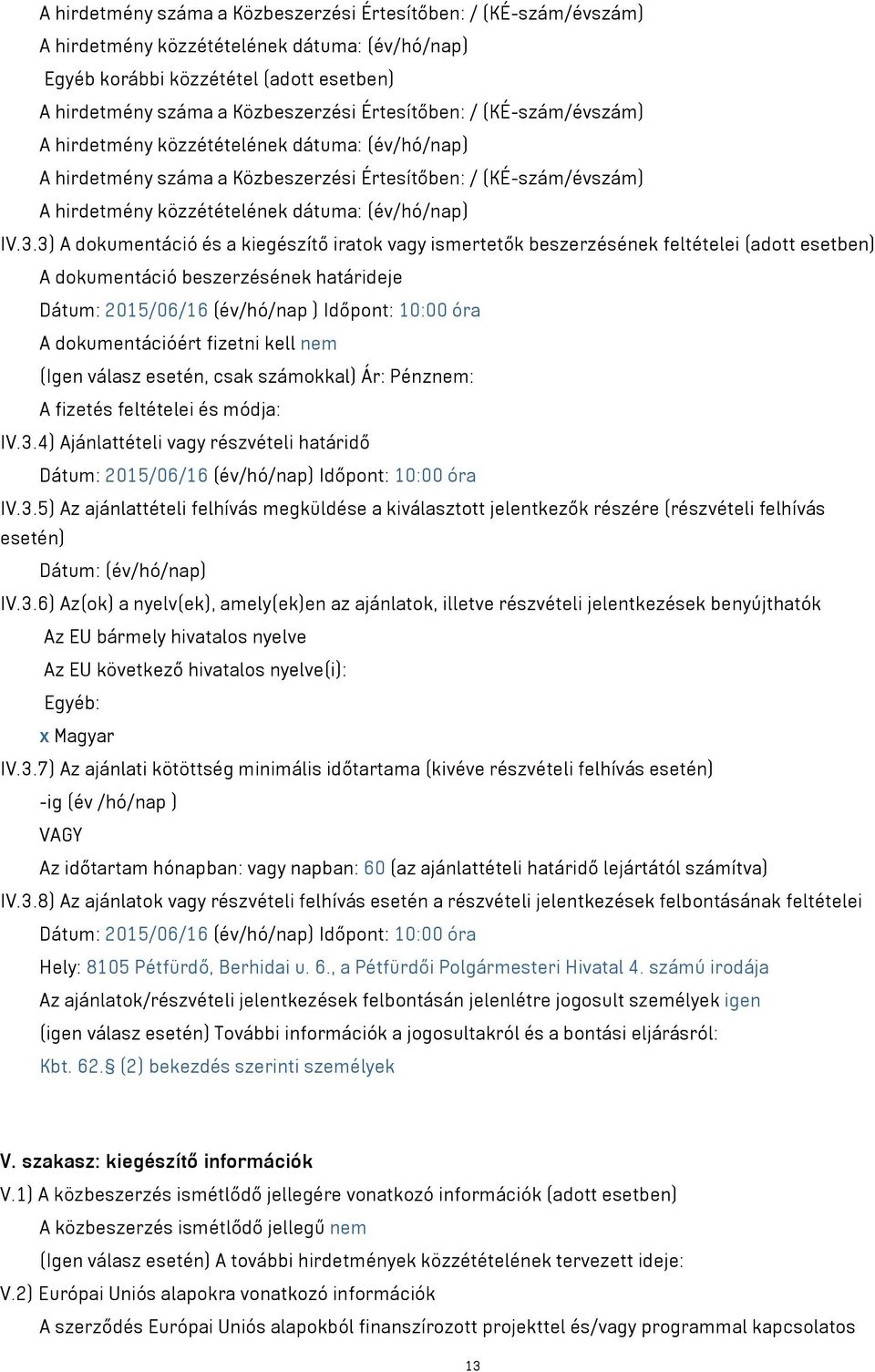 3) A dokumentáció és a kiegészítő iratok vagy ismertetők beszerzésének feltételei (adott esetben) A dokumentáció beszerzésének határideje Dátum: 2015/06/16 (év/hó/nap ) Időpont: 10:00 óra A