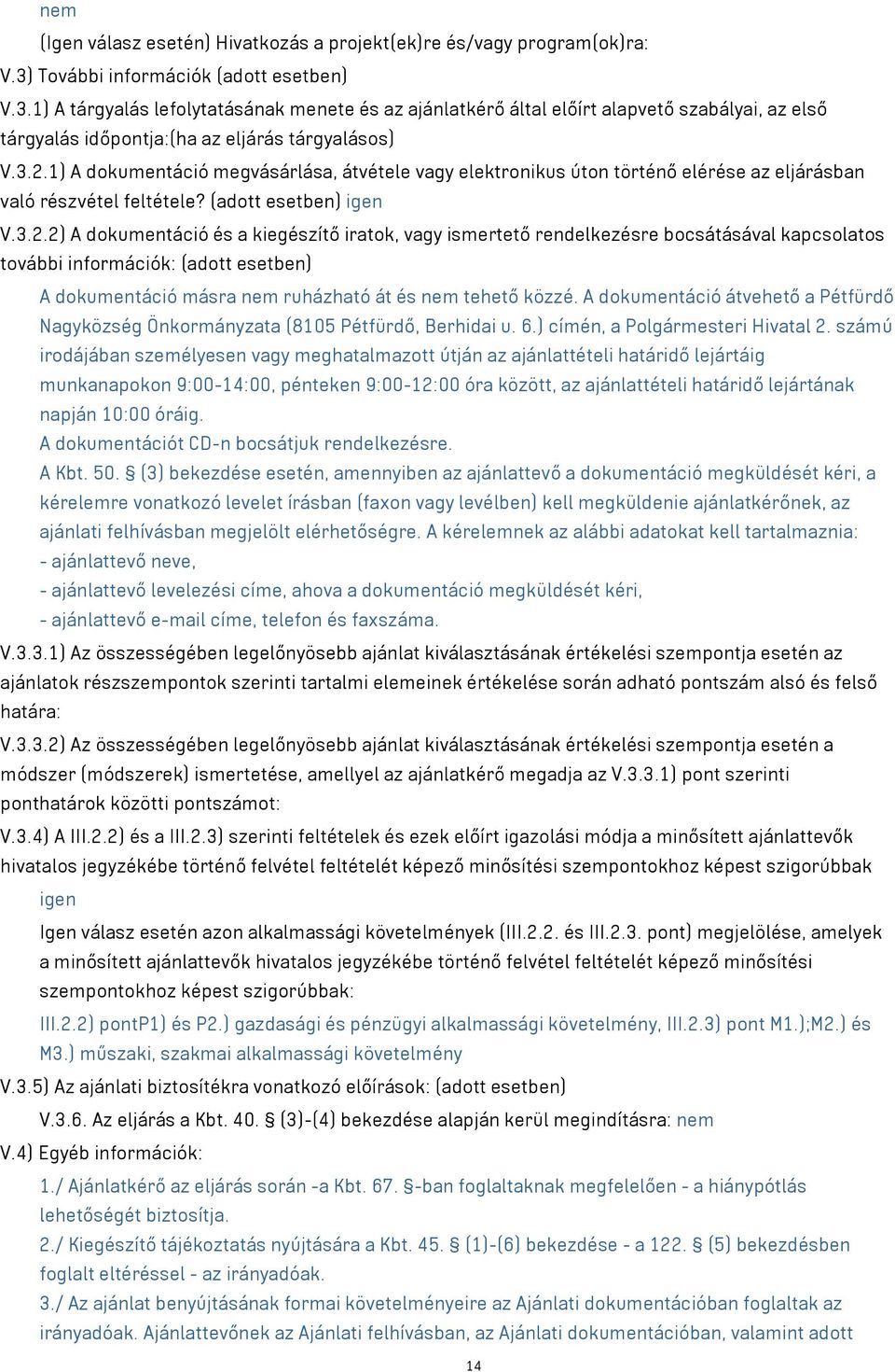 1) A dokumentáció megvásárlása, átvétele vagy elektronikus úton történő elérése az eljárásban való részvétel feltétele? (adott esetben) igen V.3.2.