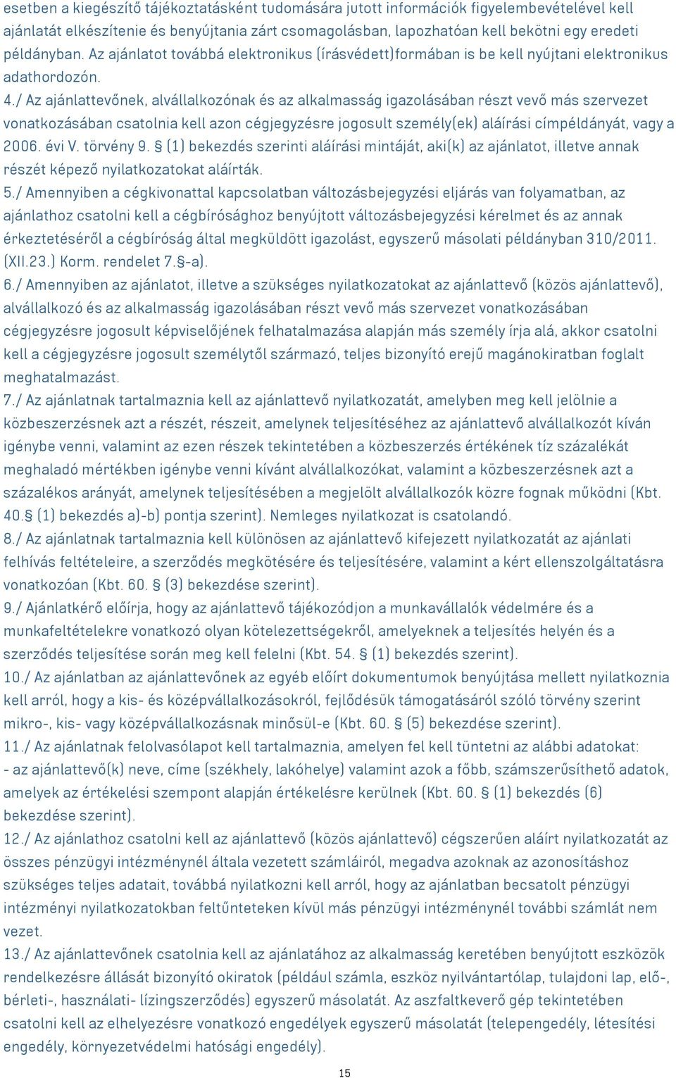 / Az ajánlattevőnek, alvállalkozónak és az alkalmasság igazolásában részt vevő más szervezet vonatkozásában csatolnia kell azon cégjegyzésre jogosult személy(ek) aláírási címpéldányát, vagy a 2006.