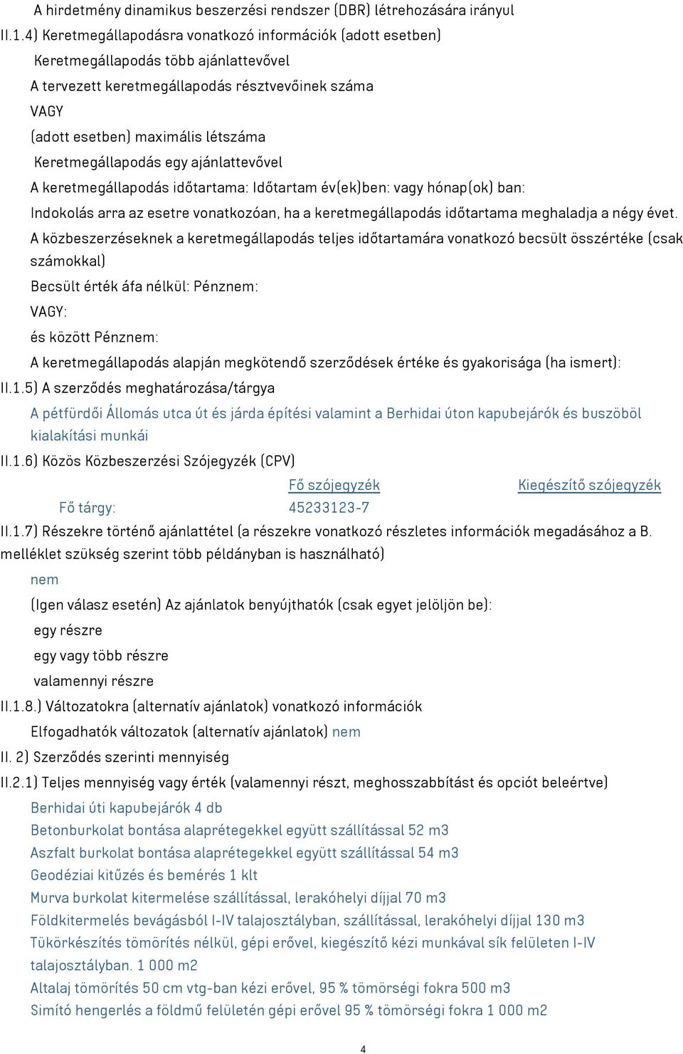 Keretmegállapodás egy ajánlattevővel A keretmegállapodás időtartama: Időtartam év(ek)ben: vagy hónap(ok) ban: Indokolás arra az esetre vonatkozóan, ha a keretmegállapodás időtartama meghaladja a négy