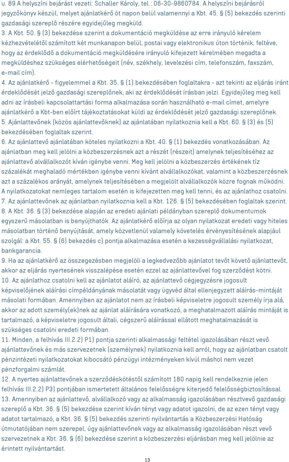 (3) bekezdése szerint a dokumentáció megküldése az erre irányuló kérelem kézhezvételétől számított két munkanapon belül, postai vagy elektronikus úton történik, feltéve, hogy az érdeklődő a