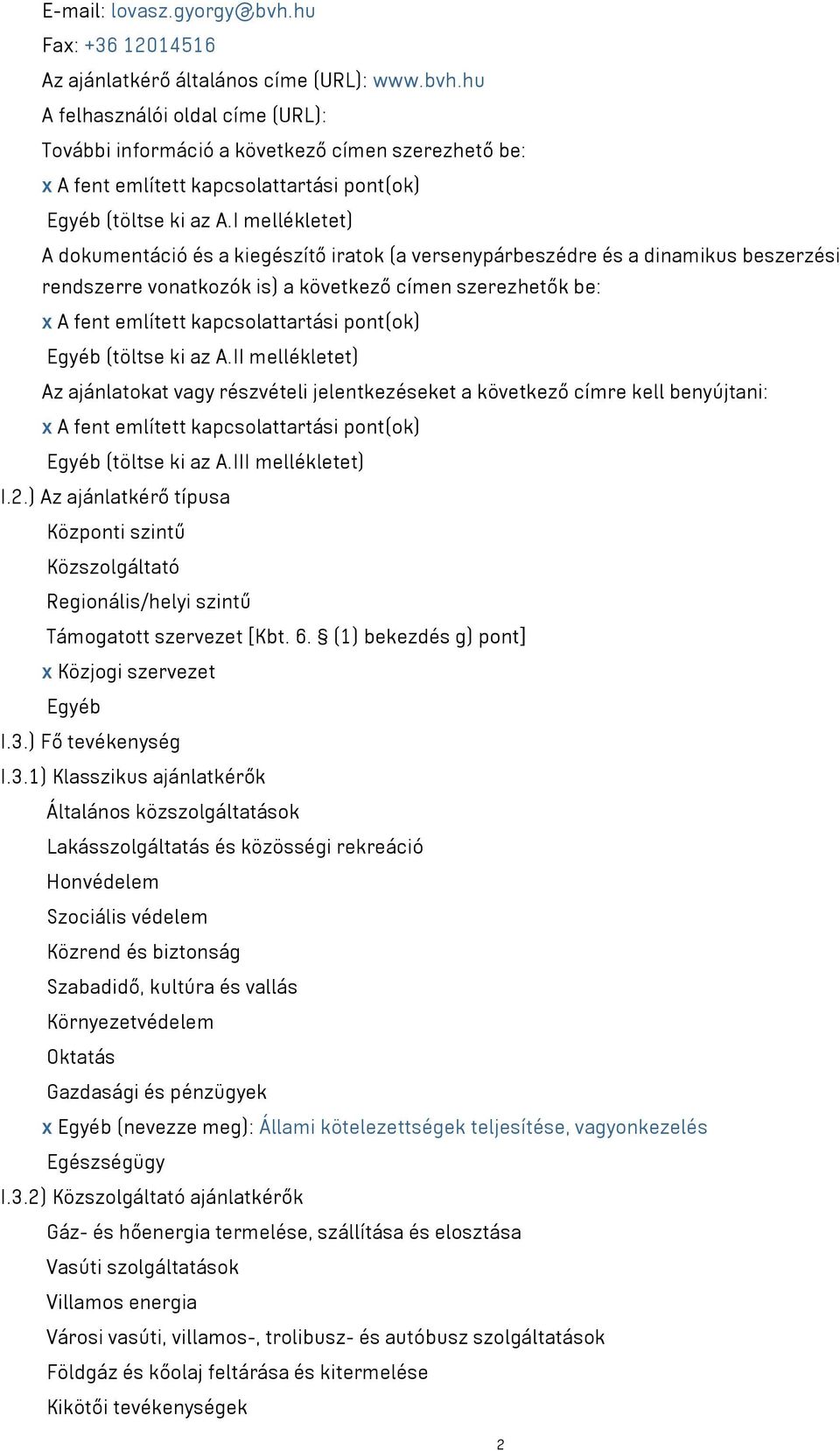 pont(ok) Egyéb (töltse ki az A.II mellékletet) Az ajánlatokat vagy részvételi jelentkezéseket a következő címre kell benyújtani: x A fent említett kapcsolattartási pont(ok) Egyéb (töltse ki az A.