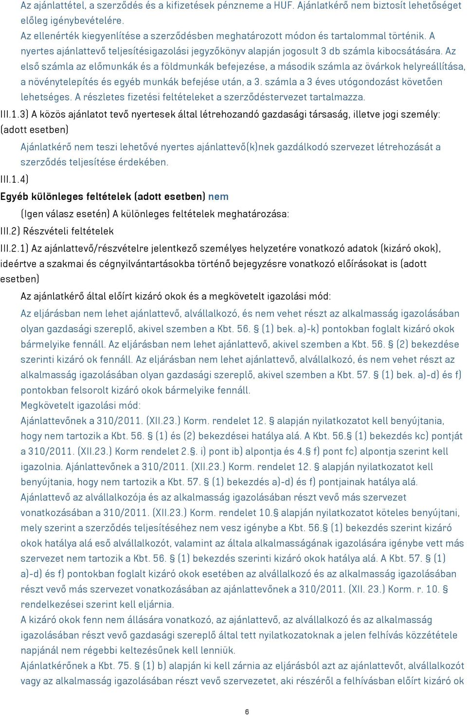 Az első számla az előmunkák és a földmunkák befejezése, a második számla az övárkok helyreállítása, a növénytelepítés és egyéb munkák befejése után, a 3.