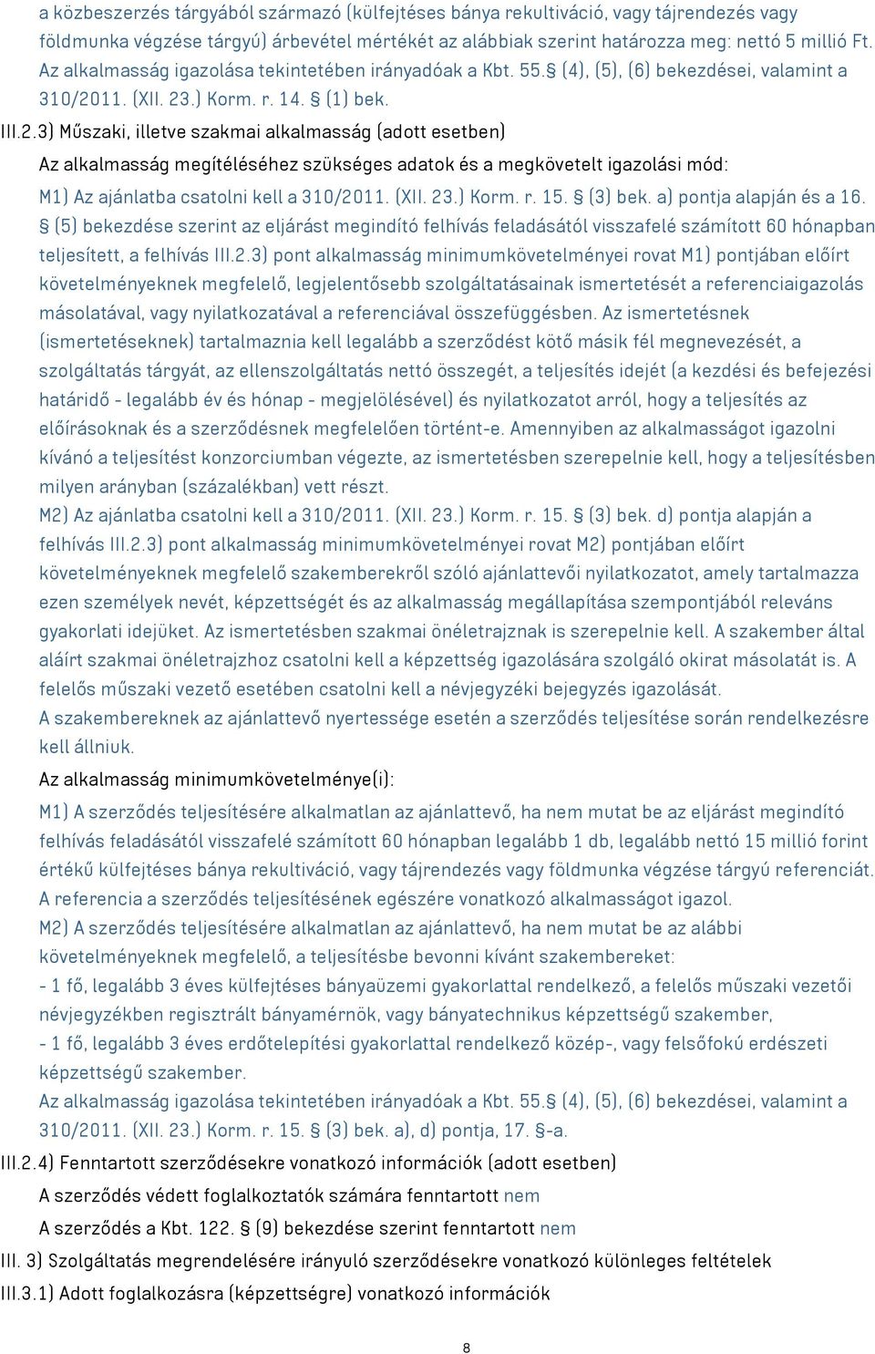 11. (XII. 23.) Korm. r. 14. (1) bek. III.2.3) Műszaki, illetve szakmai alkalmasság (adott esetben) Az alkalmasság megítéléséhez szükséges adatok és a megkövetelt igazolási mód: M1) Az ajánlatba csatolni kell a 310/2011.