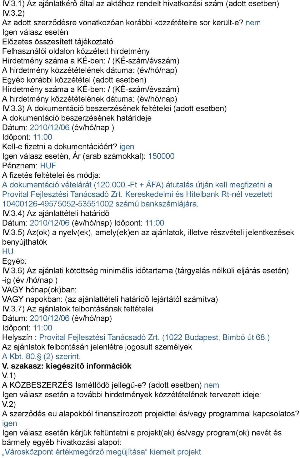 korábbi közzététel (adott esetben) Hirdetmény száma a KÉ-ben: / (KÉ-szám/évszám) A hirdetmény közzétételének dátuma: (év/hó/nap) IV.3.