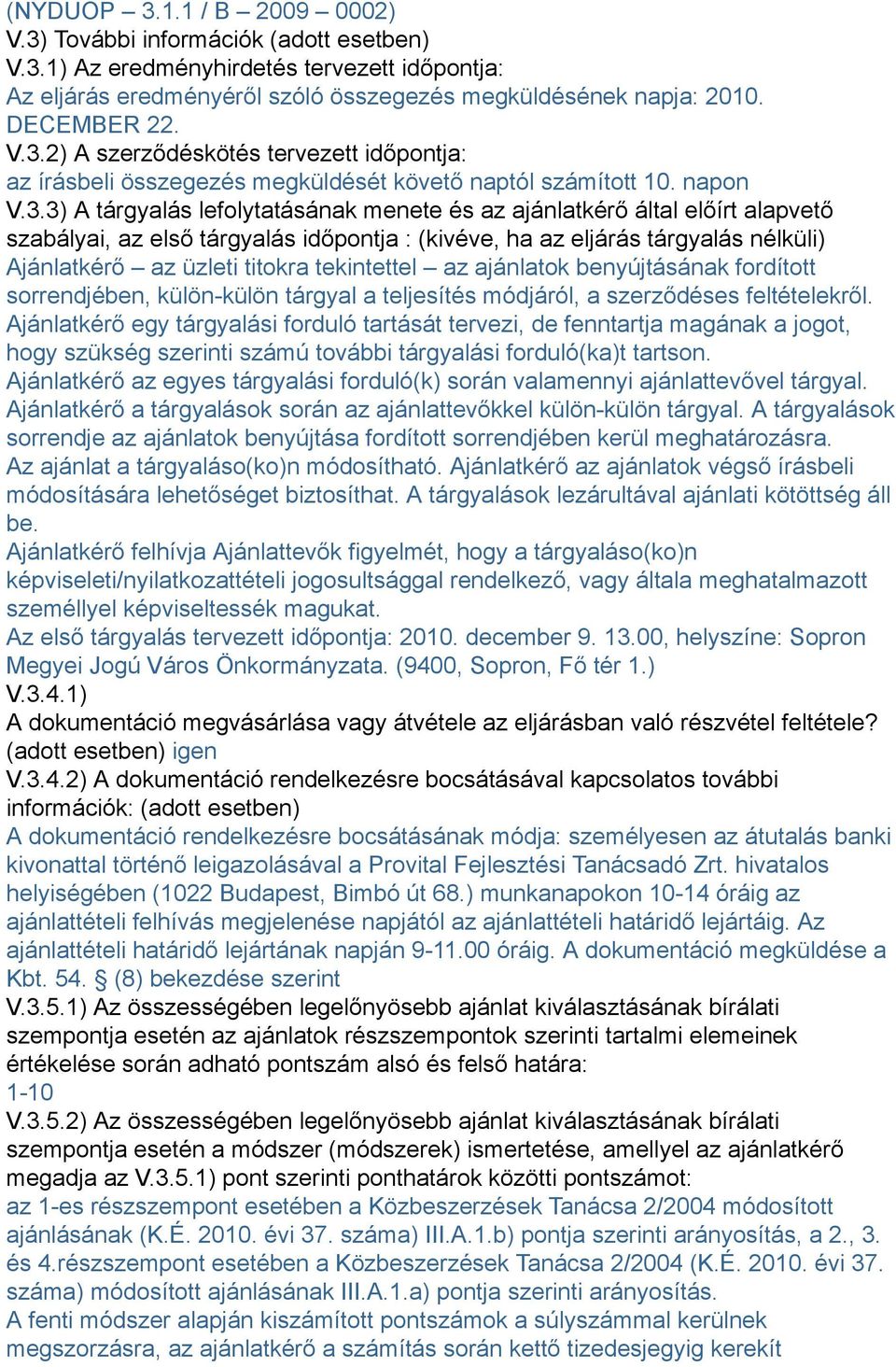 szabályai, az első tárgyalás időpontja : (kivéve, ha az eljárás tárgyalás nélküli) Ajánlatkérő az üzleti titokra tekintettel az ajánlatok benyújtásának fordított sorrendjében, külön-külön tárgyal a