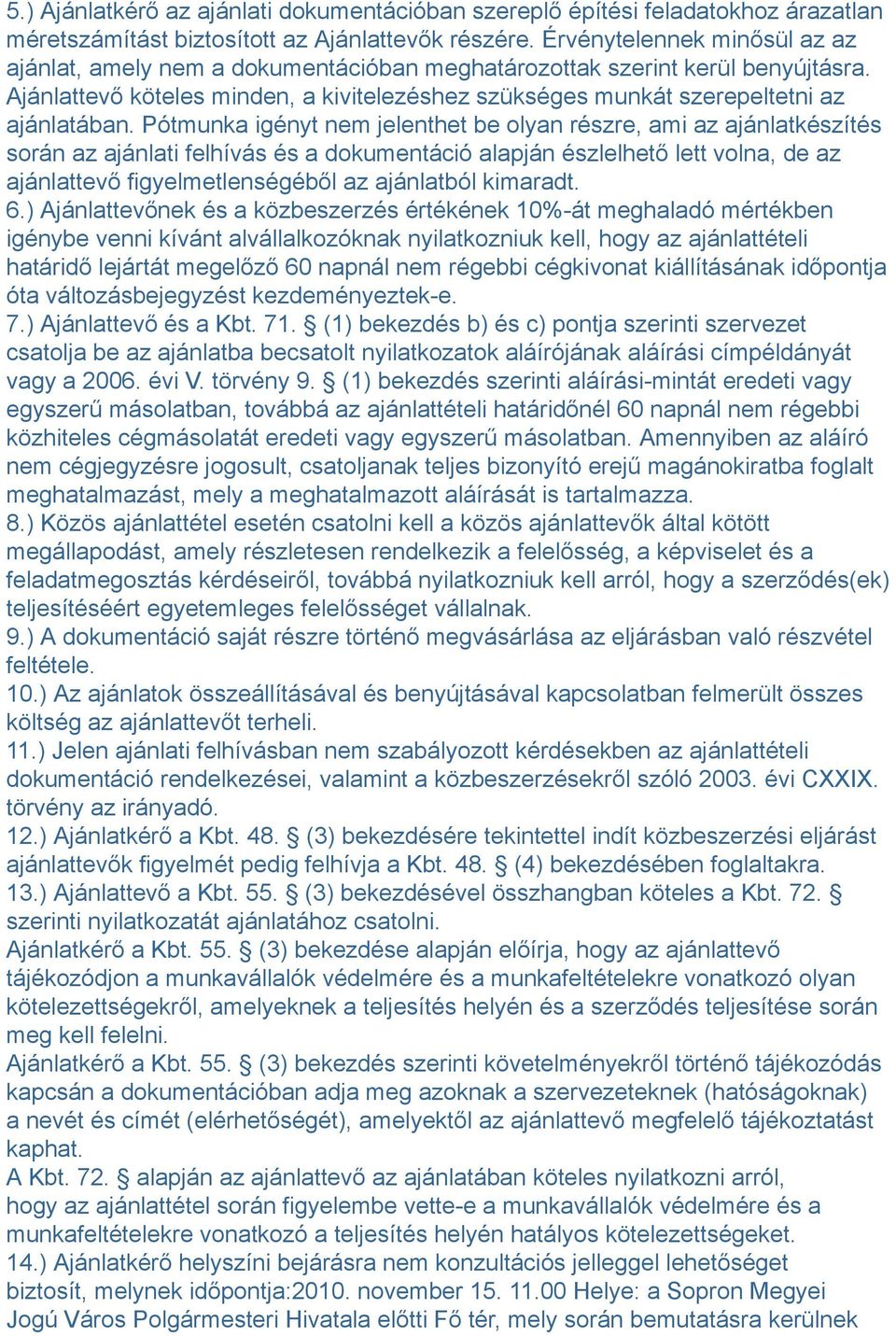 Pótmunka igényt nem jelenthet be olyan részre, ami az ajánlatkészítés során az ajánlati felhívás és a dokumentáció alapján észlelhető lett volna, de az ajánlattevő figyelmetlenségéből az ajánlatból