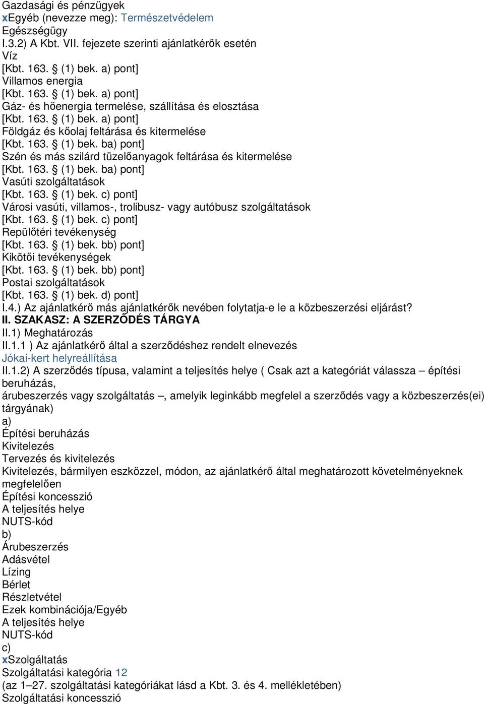 163. (1) bek. ba) pont] Vasúti szolgáltatások [Kbt. 163. (1) bek. c) pont] Városi vasúti, villamos-, trolibusz- vagy autóbusz szolgáltatások [Kbt. 163. (1) bek. c) pont] Repülőtéri tevékenység [Kbt.