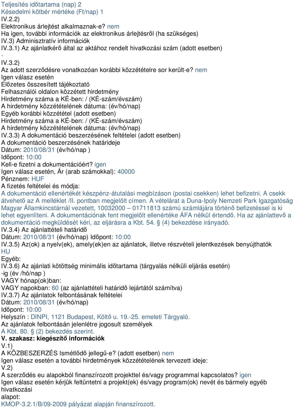 nem Igen válasz esetén Előzetes összesített tájékoztató Felhasználói oldalon közzétett hirdetmény Hirdetmény száma a KÉ-ben: / (KÉ-szám/évszám) A hirdetmény közzétételének dátuma: (év/hó/nap) Egyéb