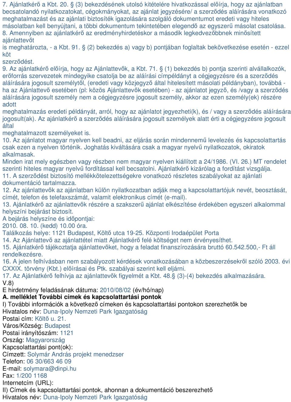 ajánlati biztosíték igazolására szolgáló dokumentumot eredeti vagy hiteles másolatban kell benyújtani, a többi dokumentum tekintetében elegendő az egyszerű másolat csatolása. 8.