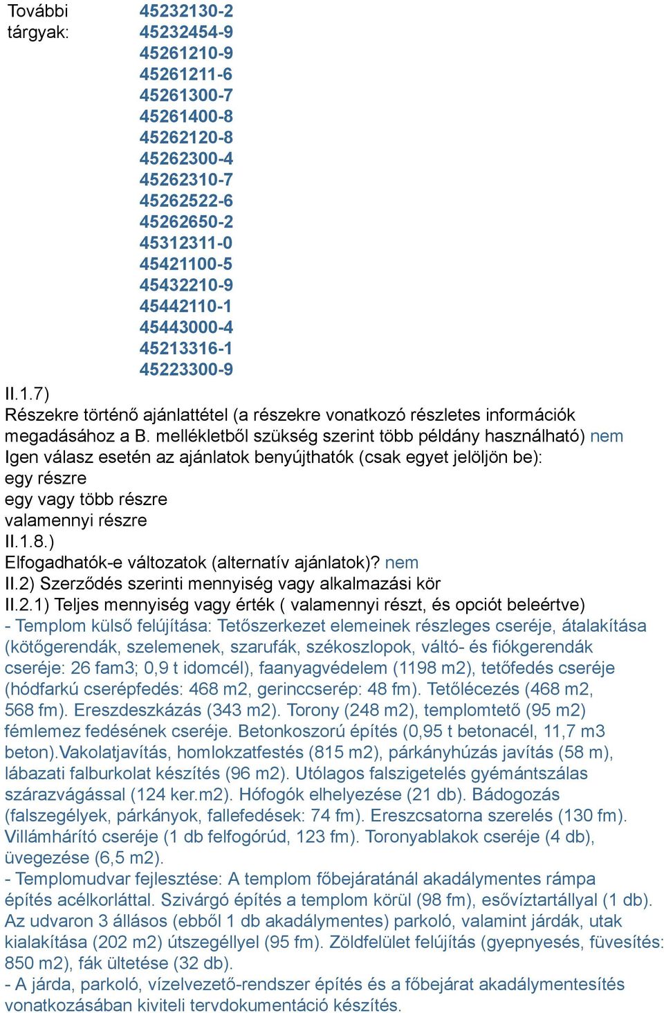 mellékletből szükség szerint több példány használható) nem Igen válasz esetén az ajánlatok benyújthatók (csak egyet jelöljön be): egy részre egy vagy több részre valamennyi részre II.1.8.