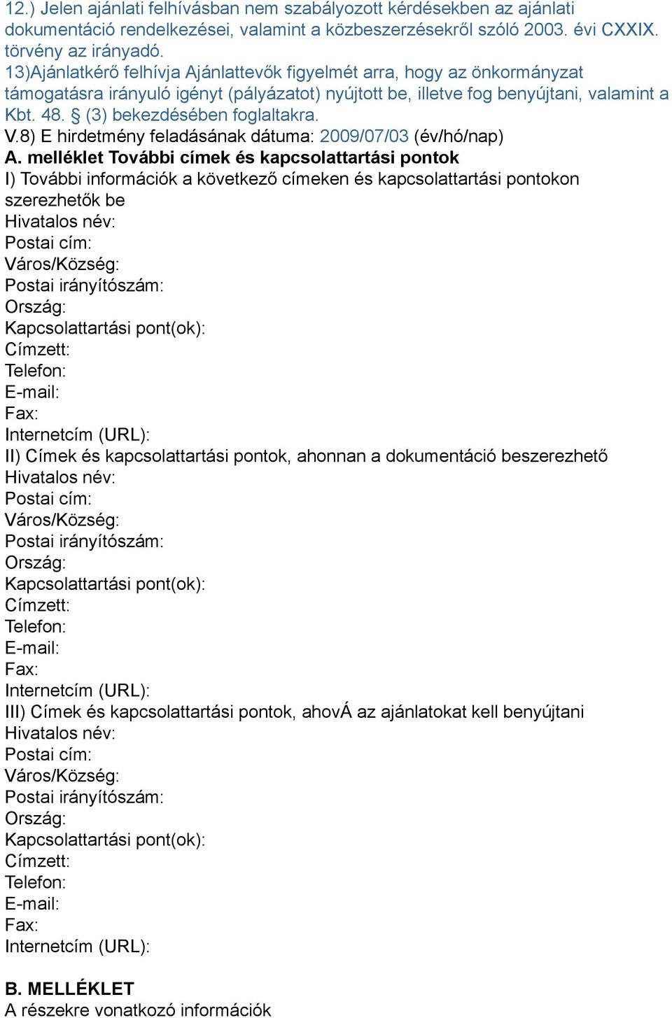 (3) bekezdésében foglaltakra. V.8) E hirdetmény feladásának dátuma: 2009/07/03 (év/hó/nap) A.