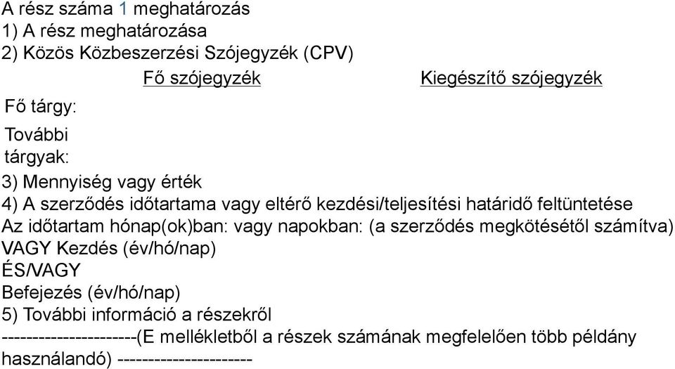 időtartam hónap(ok)ban: vagy napokban: (a szerződés megkötésétől számítva) VAGY Kezdés (év/hó/nap) ÉS/VAGY Befejezés (év/hó/nap) 5)