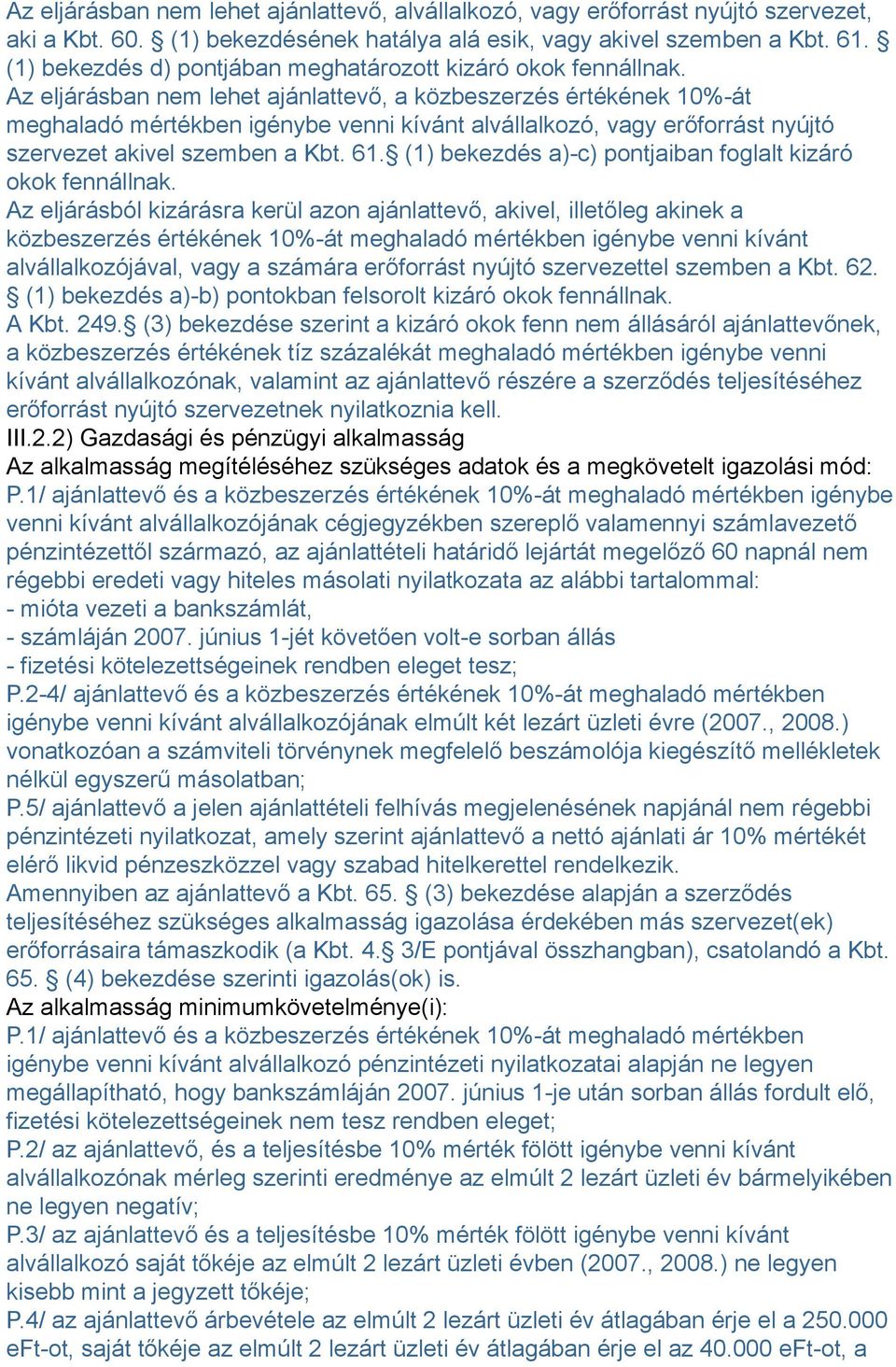 Az eljárásban nem lehet ajánlattevő, a közbeszerzés értékének 10%-át meghaladó mértékben igénybe venni kívánt alvállalkozó, vagy erőforrást nyújtó szervezet akivel szemben a Kbt. 61.