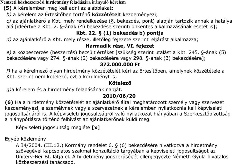 (1) bekezdés b) pontja d) az ajánlatkérő a Kbt. mely része, illetőleg fejezete szerinti eljárást alkalmazza; Harmadik rész, VI.