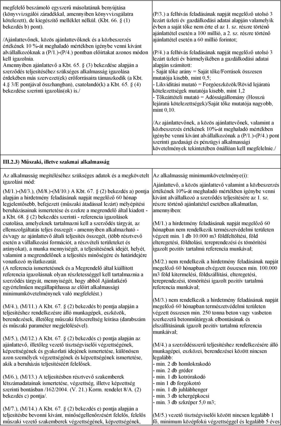 Amennyiben ajánlattevő a Kbt. 65. (3) bekezdése alapján a szerződés teljesítéséhez szükséges alkalmasság igazolása érdekében más szervezet(ek) erőforrásaira támaszkodik (a Kbt. 4.