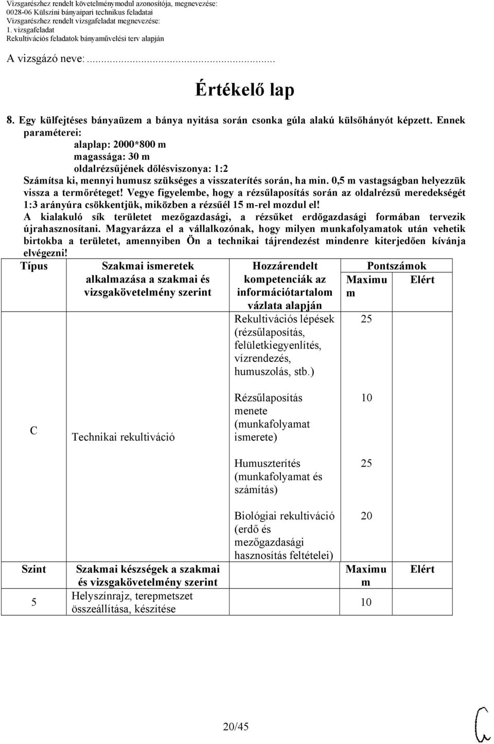 0,5 m vastagságban helyezzük vissza a termőréteget! Vegye figyelembe, hogy a rézsűlaposítás során az oldalrézsű meredekségét 1:3 arányúra csökkentjük, miközben a rézsűél 15 m-rel mozdul el!