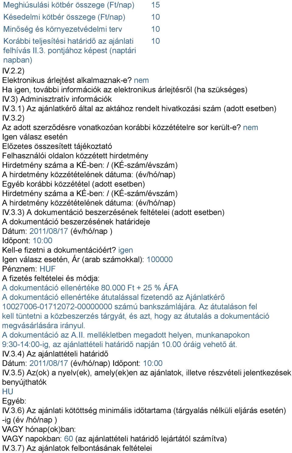 Adminisztratív információk IV.3.1) Az ajánlatkérő által az aktához rendelt hivatkozási szám (adott esetben) IV.3.2) Az adott szerződésre vonatkozóan korábbi közzétételre sor került-e?