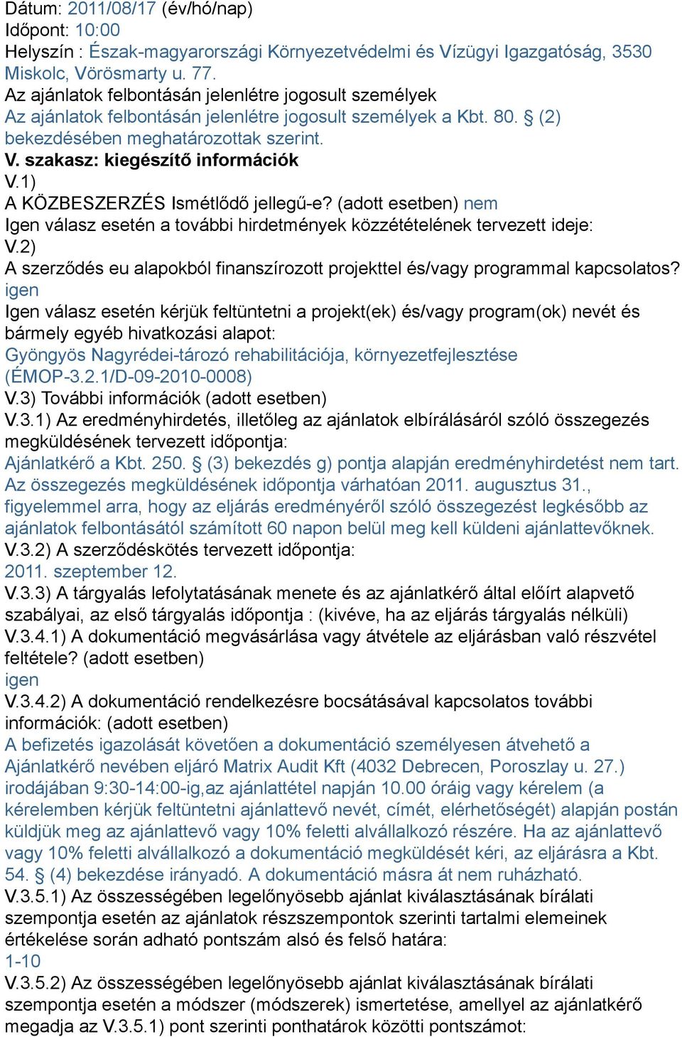 1) A KÖZBESZERZÉS Ismétlődő jellegű-e? (adott esetben) nem Igen válasz esetén a további hirdetmények közzétételének tervezett ideje: V.