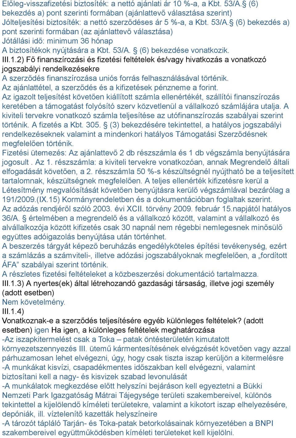 (6) bekezdés a) pont szerinti formában (az ajánlattevő választása) Jótállási idő: minimum 36 hónap A biztosítékok nyújtására a Kbt. 53/A. (6) bekezdése vonatkozik. III.1.