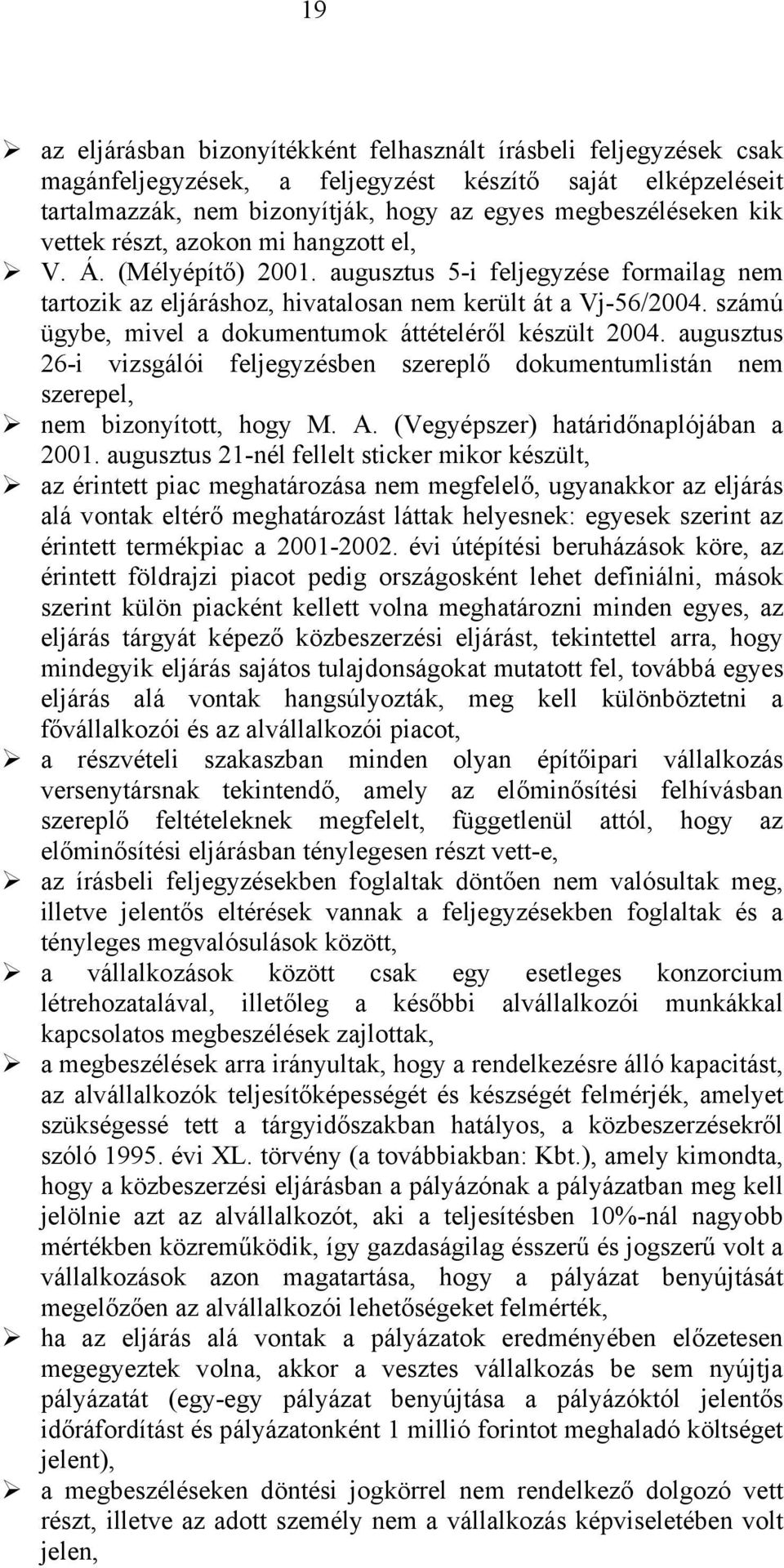 számú ügybe, mivel a dokumentumok áttételéről készült 2004. augusztus 26-i vizsgálói feljegyzésben szereplő dokumentumlistán nem szerepel, nem bizonyított, hogy M. A.