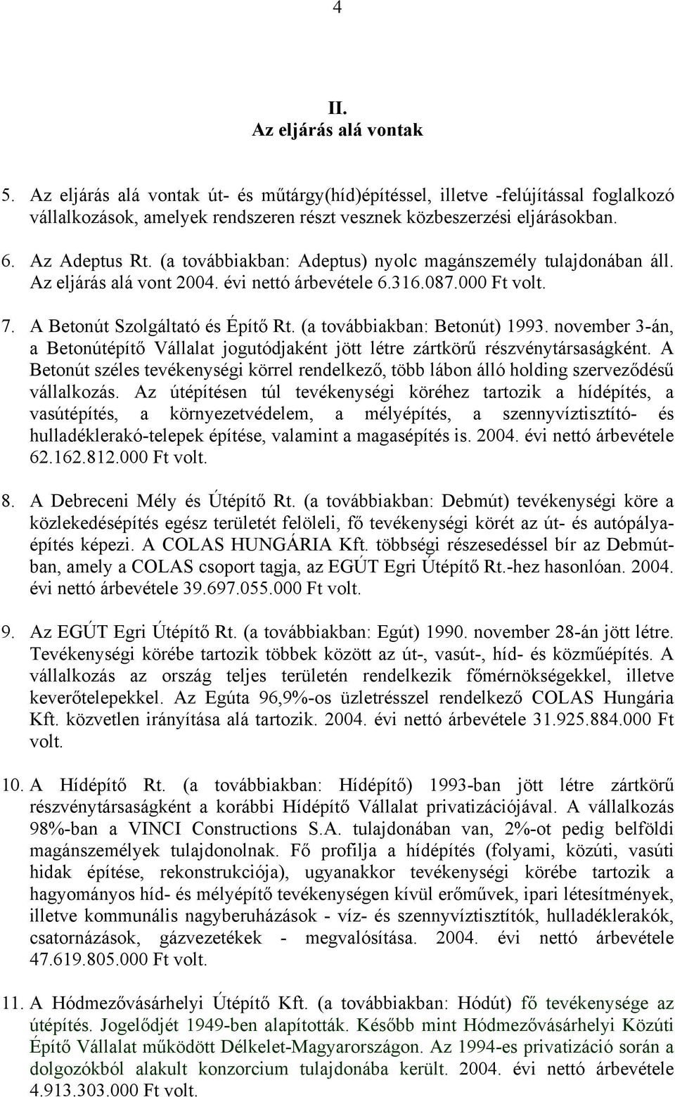 (a továbbiakban: Betonút) 1993. november 3-án, a Betonútépítő Vállalat jogutódjaként jött létre zártkörű részvénytársaságként.