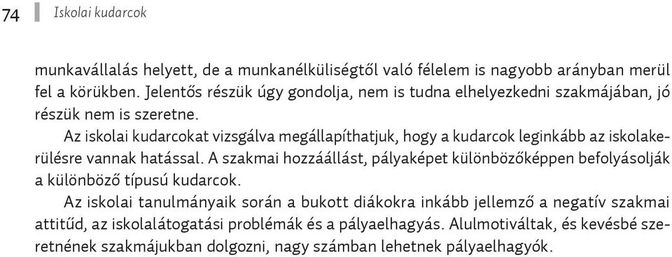 Az iskolai kudarcokat vizsgálva megállapíthatjuk, hogy a kudarcok leginkább az iskolakerülésre vannak hatással.