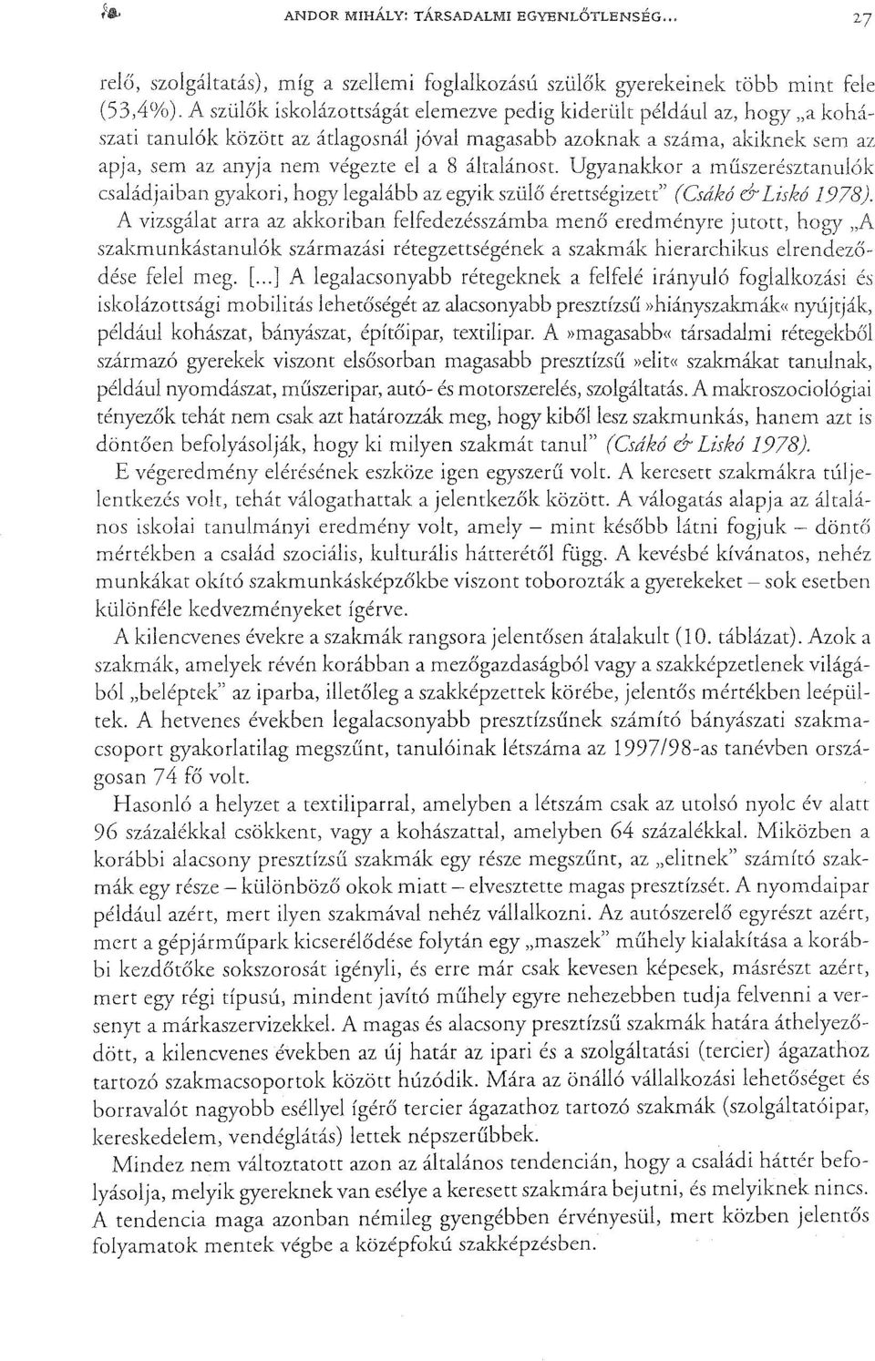 általánost. Ugyanakkor a műszerésztanulók családjaiban gyakori, hogy legalább az egyik szülő érettségizett" (Csákó ér Liskó 1978).