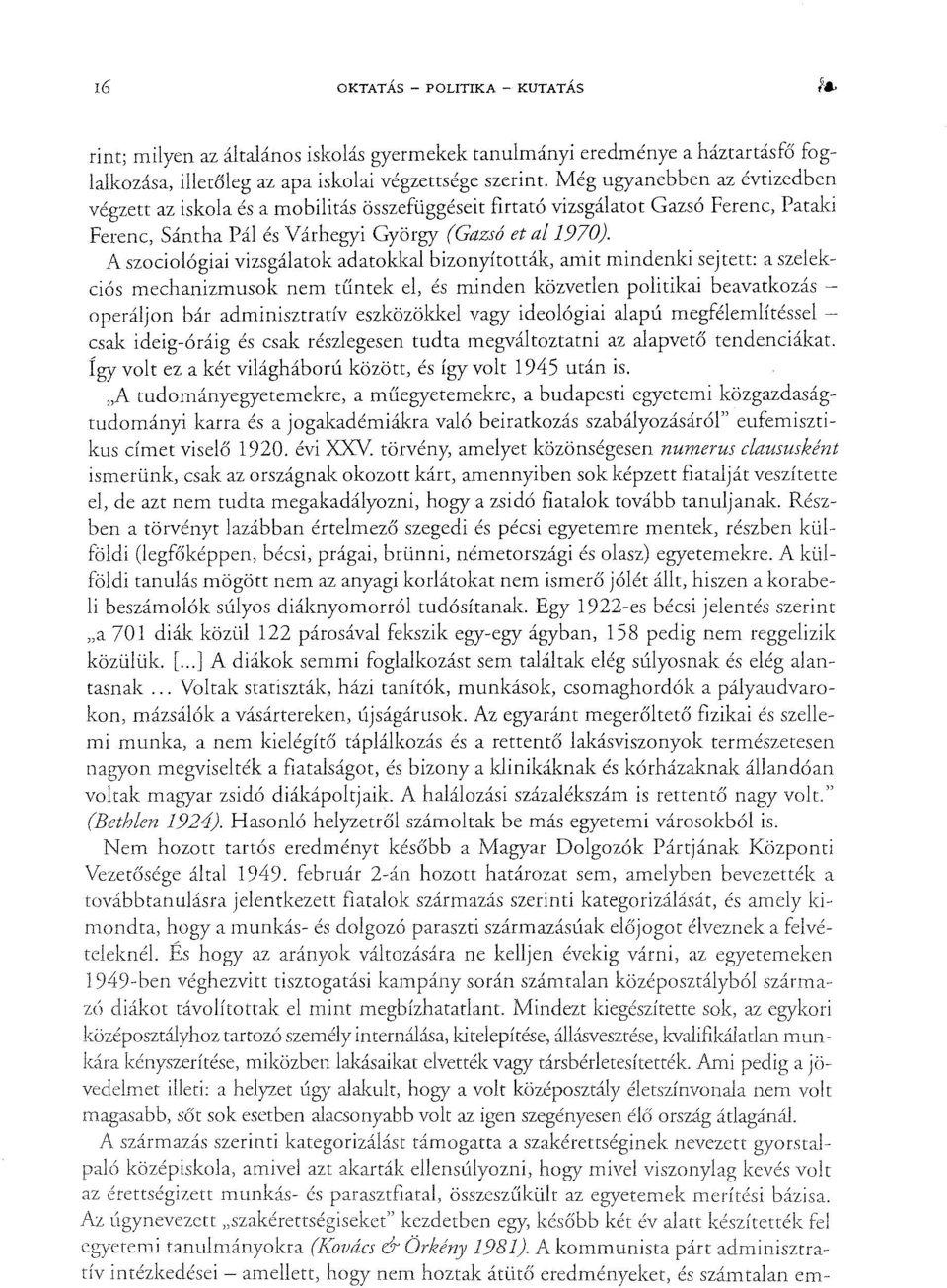 A szociológiai vizsgálatok adatokkal bizonyították, amit mindenki sejtett: a szelekciós mechanizmusok nem tűntek el, és minden közvetlen politikai beavatkozás operáljon bár adminisztratív eszközökkel