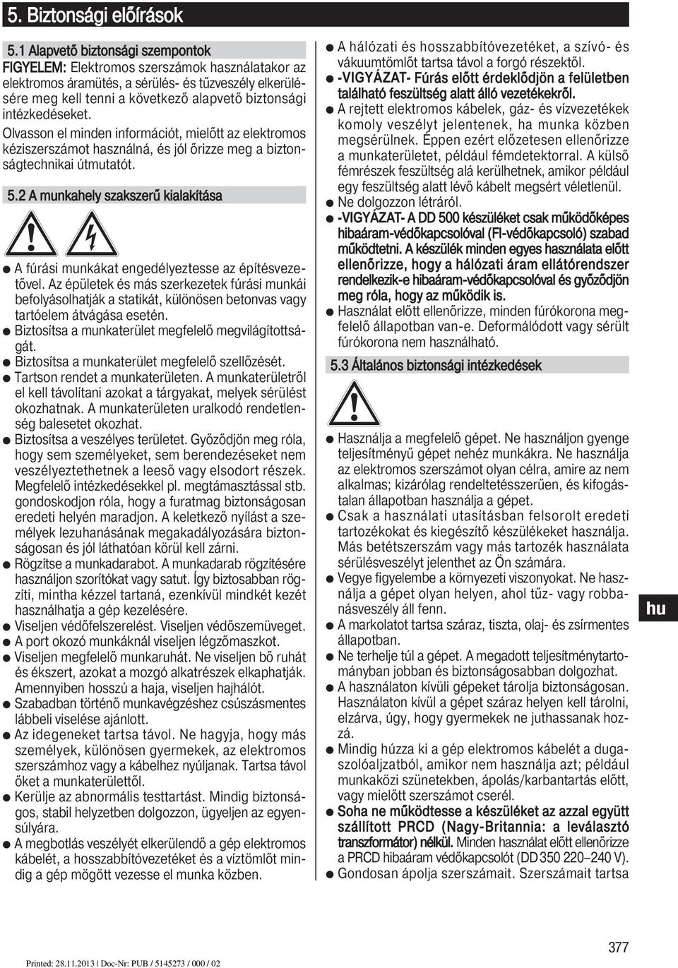 intézkedéseket. Olvasson el minden információt, mielőtt az elektromos kéziszerszámot használná, és jól őrizze meg a bizton - ság technikai útmutatót.