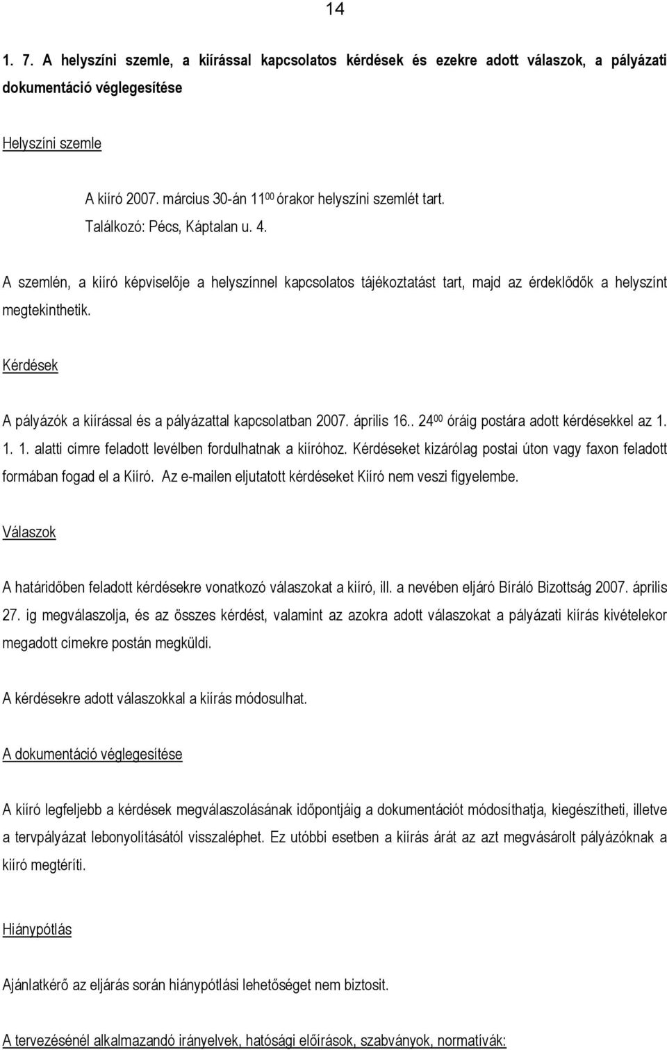 A szemlén, a kiíró képviselője a helyszínnel kapcsolatos tájékoztatást tart, majd az érdeklődők a helyszínt megtekinthetik. Kérdések A pályázók a kiírással és a pályázattal kapcsolatban 2007.