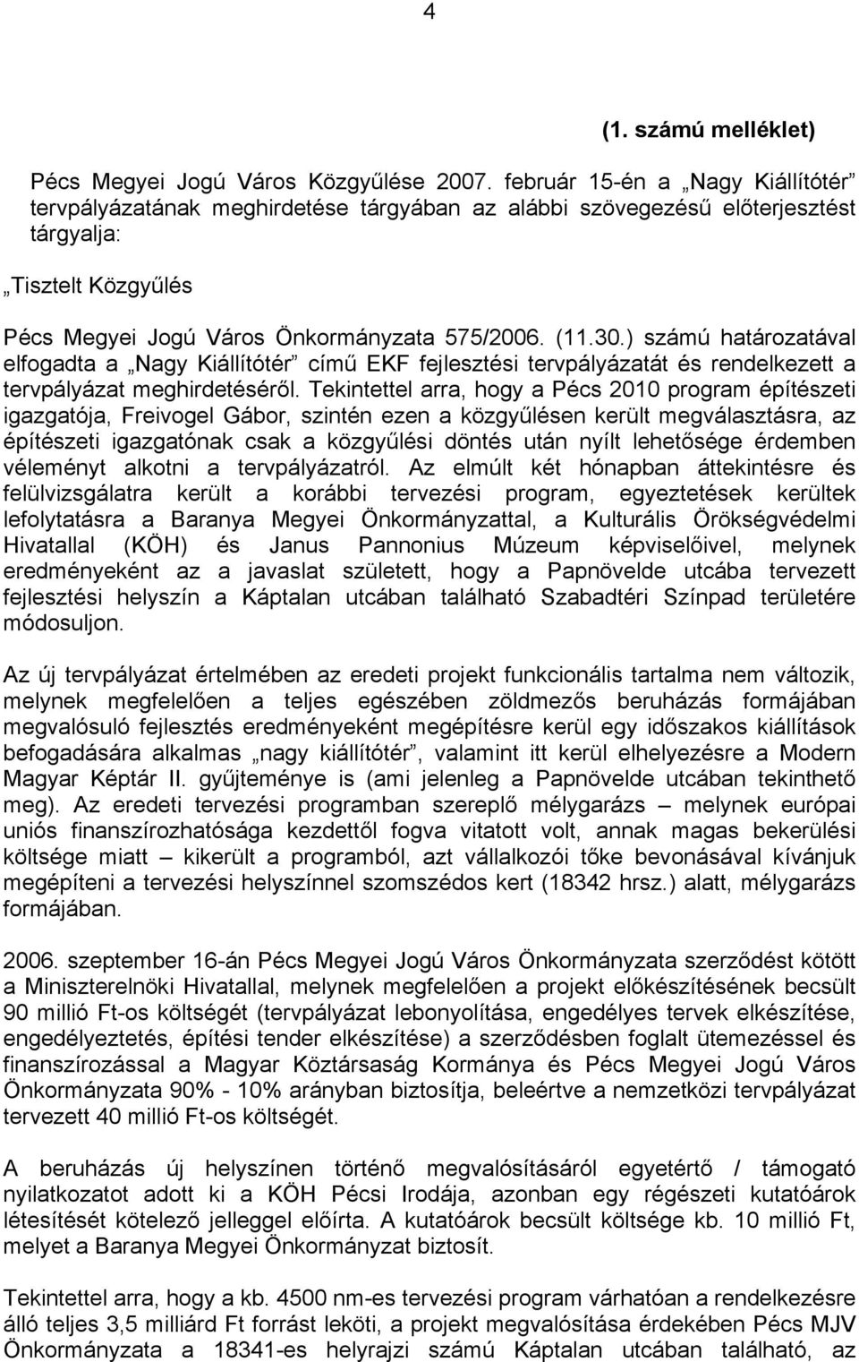 ) számú határozatával elfogadta a Nagy Kiállítótér című EKF fejlesztési tervpályázatát és rendelkezett a tervpályázat meghirdetéséről.