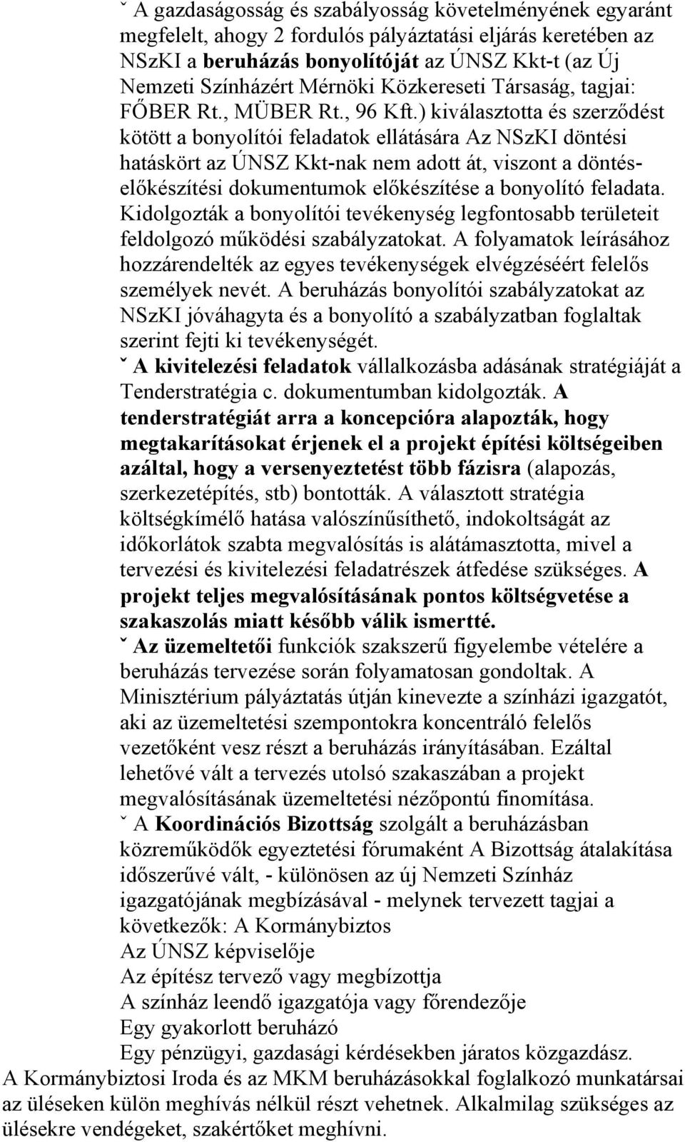 ) kiválasztotta és szerződést kötött a bonyolítói feladatok ellátására Az NSzKI döntési hatáskört az ÚNSZ Kkt-nak nem adott át, viszont a döntéselőkészítési dokumentumok előkészítése a bonyolító