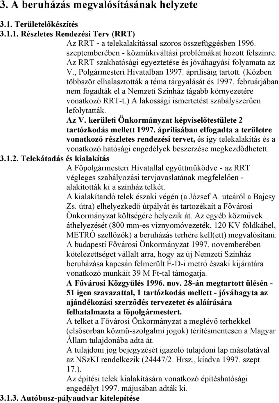 (Közben többször elhalasztották a téma tárgyalását és 1997. februárjában nem fogadták el a Nemzeti Színház tágabb környezetére vonatkozó RRT-t.) A lakossági ismertetést szabályszerűen lefolytatták.