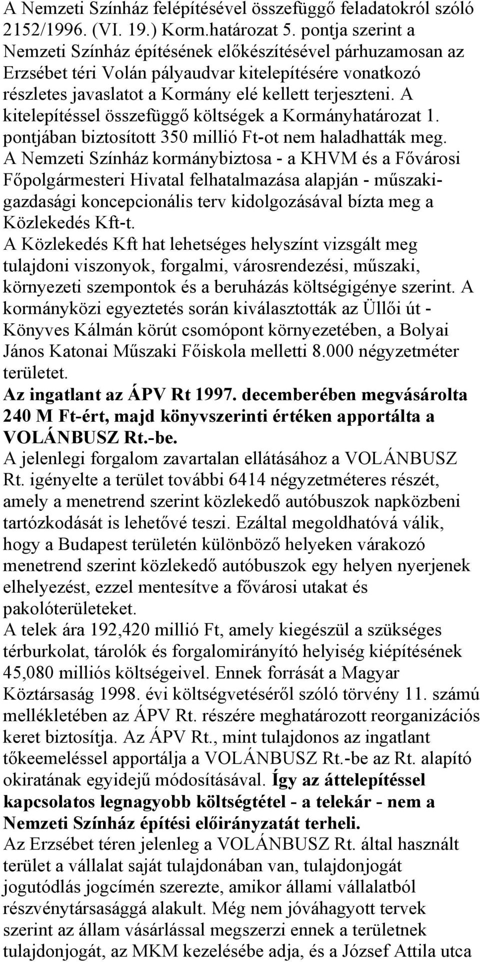 A kitelepítéssel összefüggő költségek a Kormányhatározat 1. pontjában biztosított 350 millió Ft-ot nem haladhatták meg.