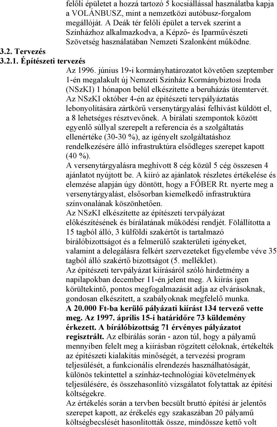 június 19-i kormányhatározatot követően szeptember 1-én megalakult új Nemzeti Színház Kormánybiztosi Iroda (NSzKI) 1 hónapon belül elkészítette a beruházás ütemtervét.