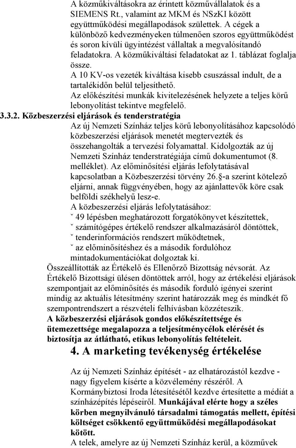 A 10 KV-os vezeték kiváltása kisebb csuszással indult, de a tartalékidőn belül teljesíthető. Az előkészítési munkák kivitelezésének helyzete a teljes körű lebonyolítást tekintve megfelelő. 3.3.2.