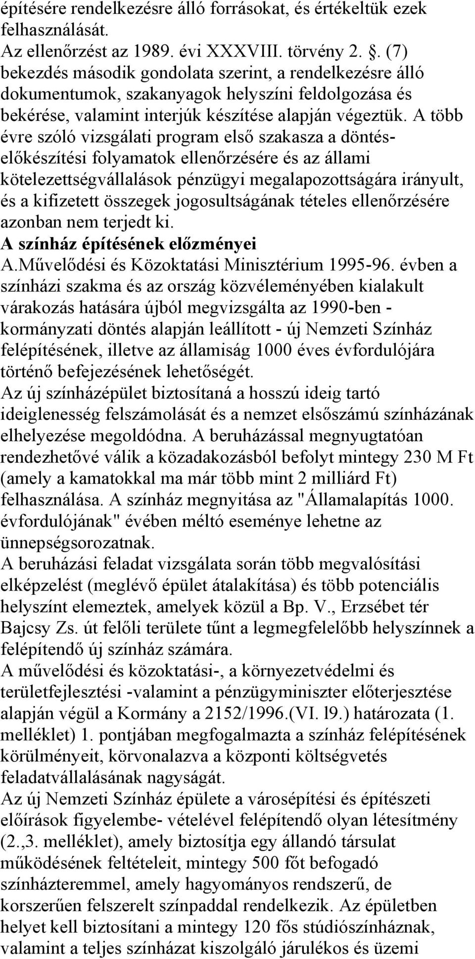 A több évre szóló vizsgálati program első szakasza a döntéselőkészítési folyamatok ellenőrzésére és az állami kötelezettségvállalások pénzügyi megalapozottságára irányult, és a kifizetett összegek