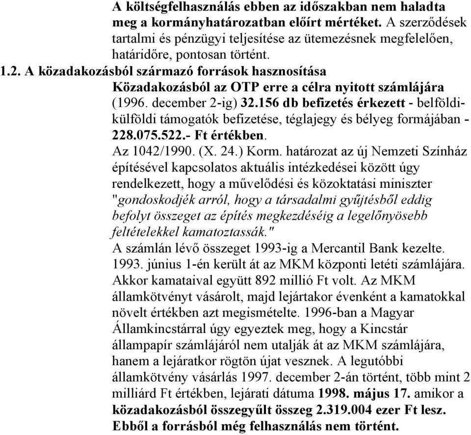 A közadakozásból származó források hasznosítása Közadakozásból az OTP erre a célra nyitott számlájára (1996. december 2-ig) 32.