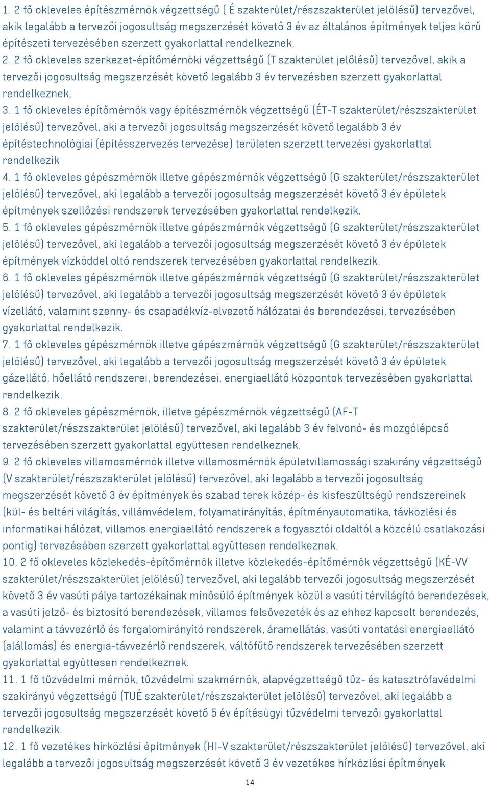 2 fő okleveles szerkezet-építőmérnöki végzettségű (T szakterület jelőlésű) tervezővel, akik a tervezői jogosultság megszerzését követő legalább 3 év tervezésben szerzett gyakorlattal rendelkeznek, 3.