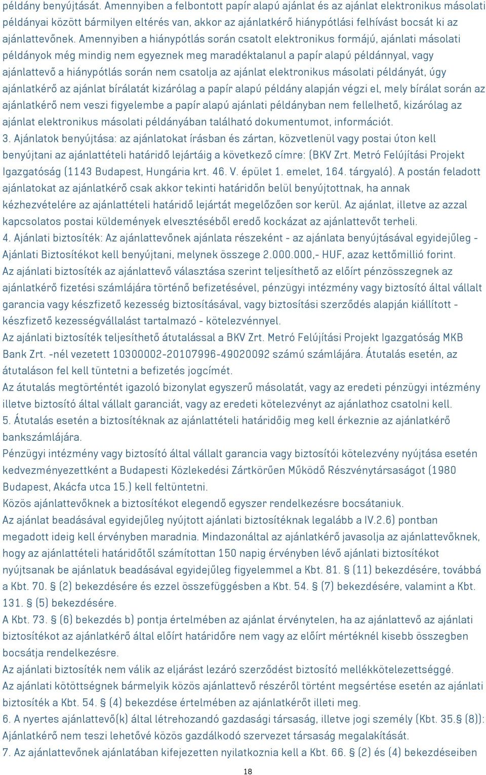 Amennyiben a hiánypótlás során csatolt elektronikus formájú, ajánlati másolati példányok még mindig nem egyeznek meg maradéktalanul a papír alapú példánnyal, vagy ajánlattevő a hiánypótlás során nem