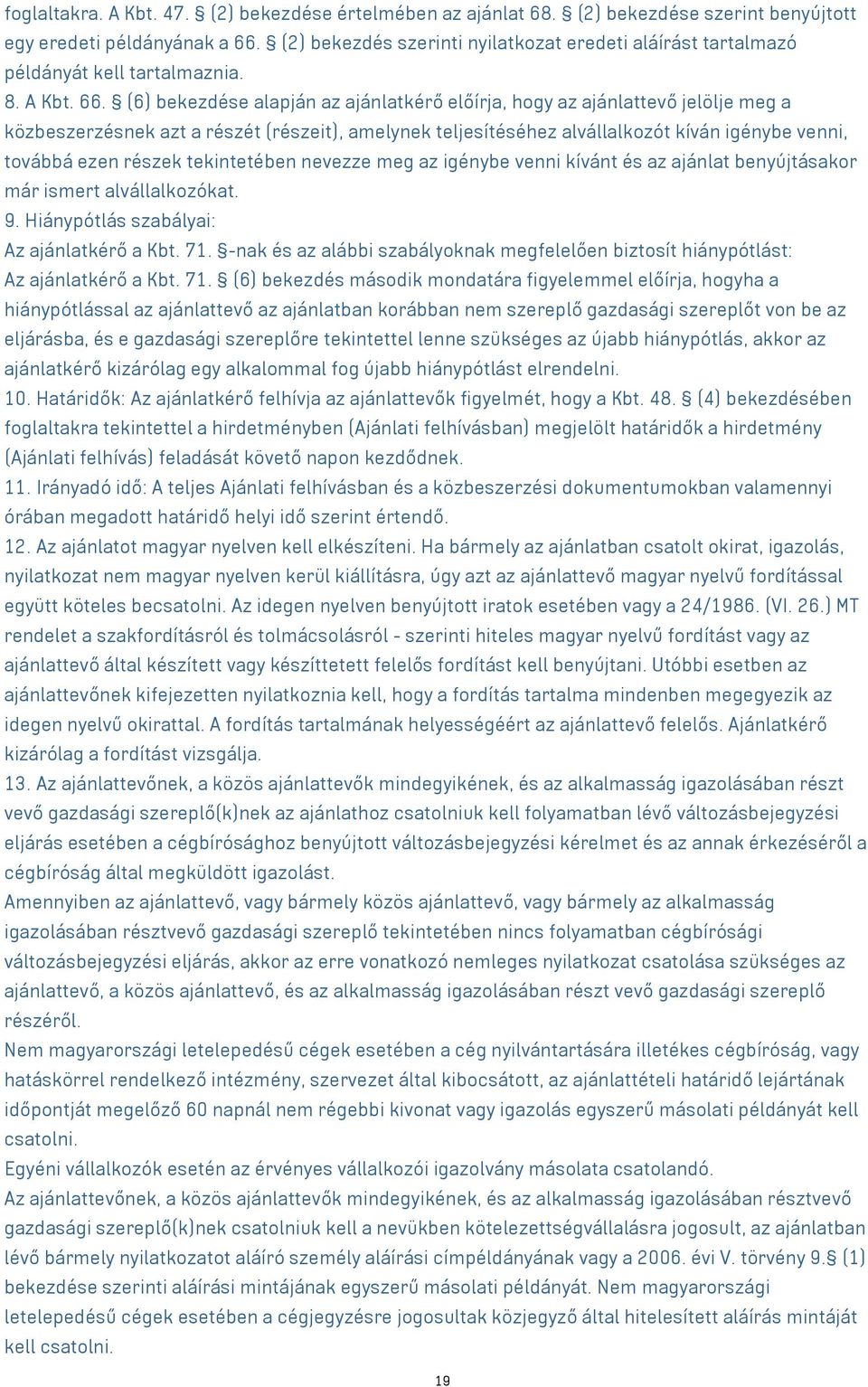 (6) bekezdése alapján az ajánlatkérő előírja, hogy az ajánlattevő jelölje meg a közbeszerzésnek azt a részét (részeit), amelynek teljesítéséhez alvállalkozót kíván igénybe venni, továbbá ezen részek