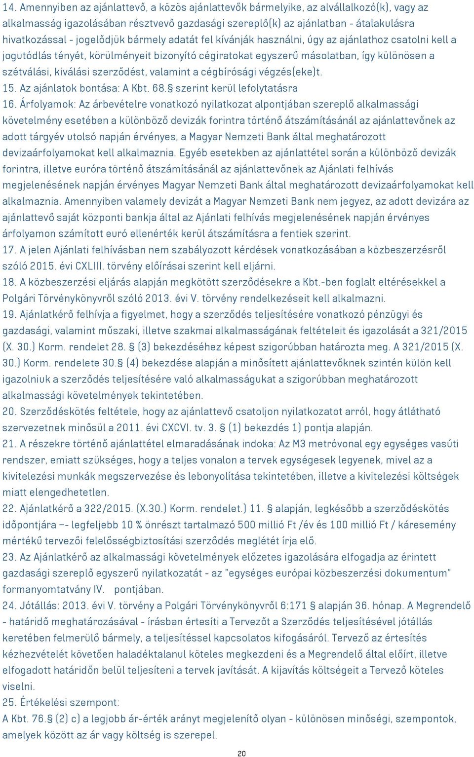 szerződést, valamint a cégbírósági végzés(eke)t. 15. Az ajánlatok bontása: A Kbt. 68. szerint kerül lefolytatásra 16.