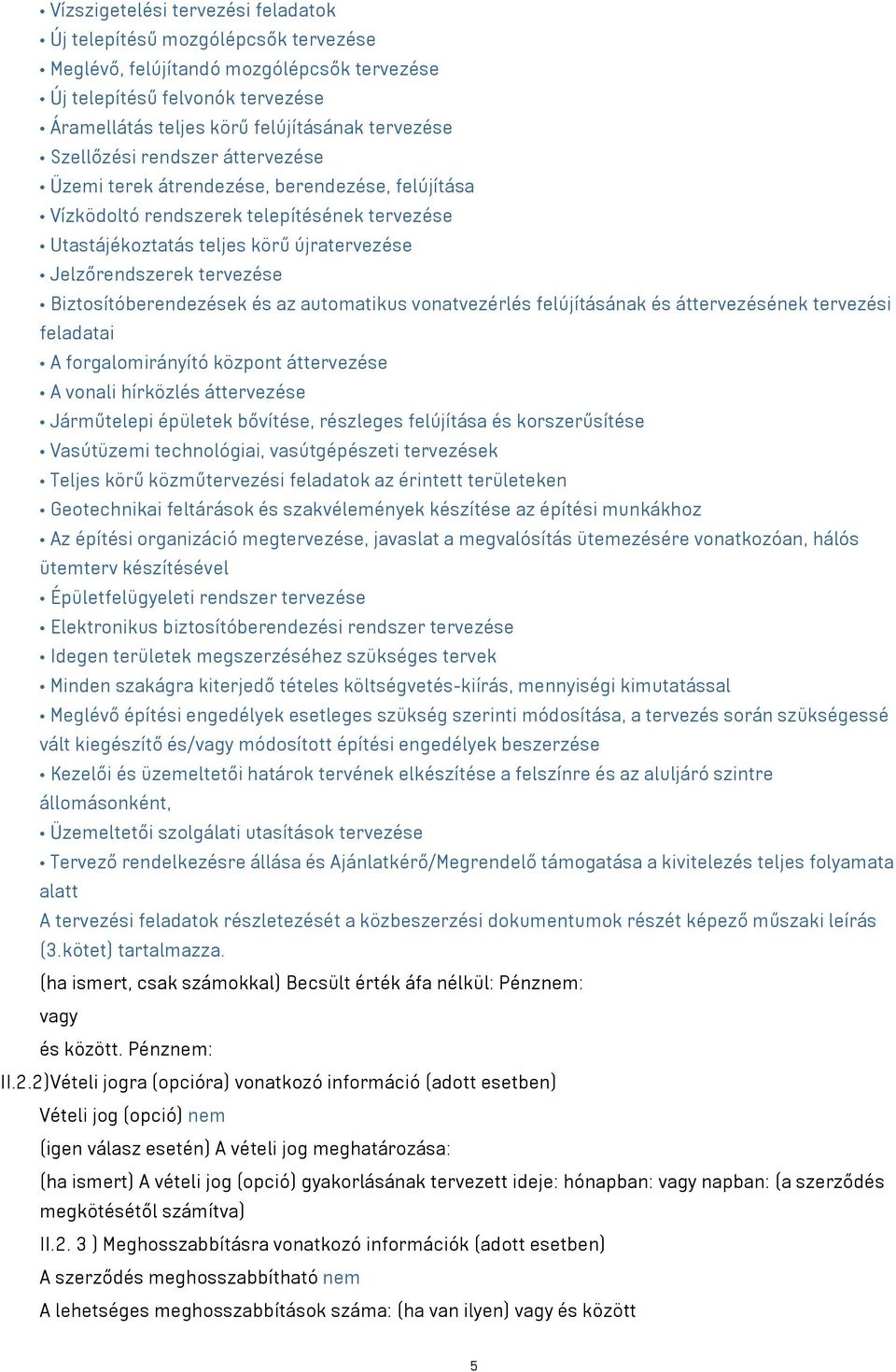 Biztosítóberendezések és az automatikus vonatvezérlés felújításának és áttervezésének tervezési feladatai A forgalomirányító központ áttervezése A vonali hírközlés áttervezése Járműtelepi épületek