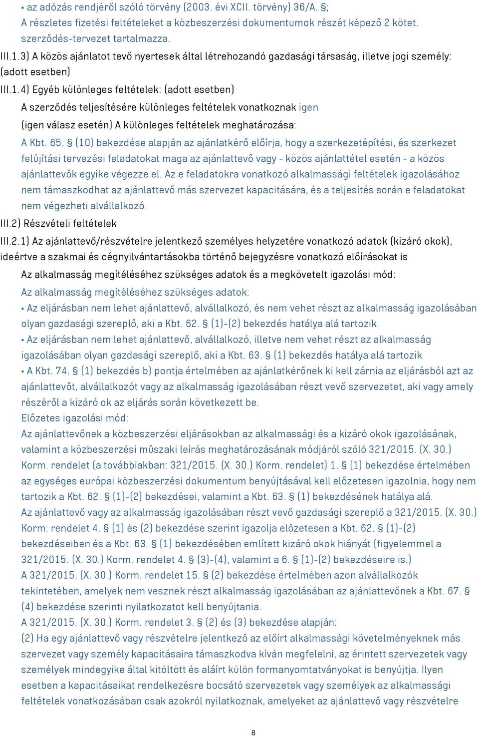 4) Egyéb különleges feltételek: (adott esetben) A szerződés teljesítésére különleges feltételek vonatkoznak igen (igen válasz esetén) A különleges feltételek meghatározása: A Kbt. 65.