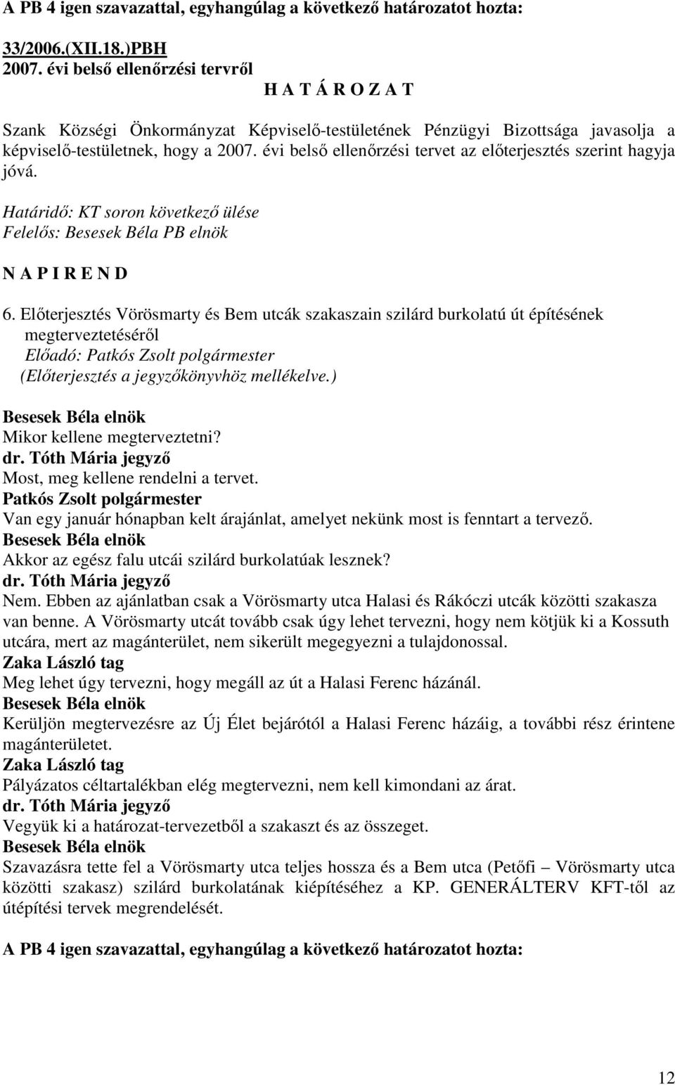 évi belsı ellenırzési tervet az elıterjesztés szerint hagyja jóvá. Határidı: KT soron következı ülése Felelıs: Besesek Béla PB elnök N A P I R E N D 6.