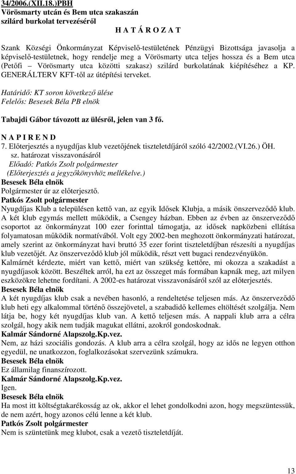 hogy rendelje meg a Vörösmarty utca teljes hossza és a Bem utca (Petıfi Vörösmarty utca közötti szakasz) szilárd burkolatának kiépítéséhez a KP. GENERÁLTERV KFT-tıl az útépítési terveket.